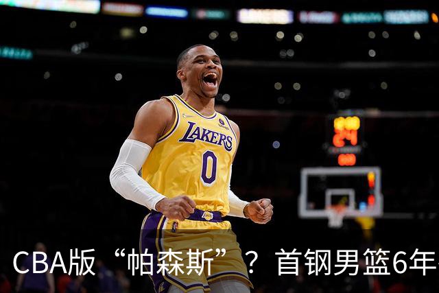 CBA版“帕森斯”？首钢男篮6年砸1亿培养的中锋，场均只能拿3.1分